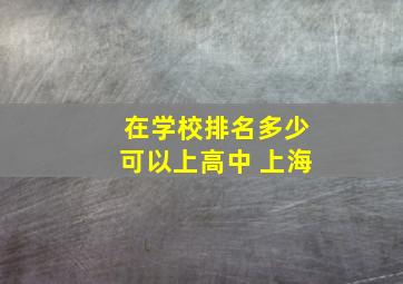 在学校排名多少可以上高中 上海